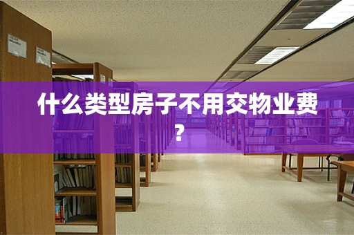 什么类型房子不用交物业费？