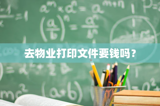 去物业打印文件要钱吗？