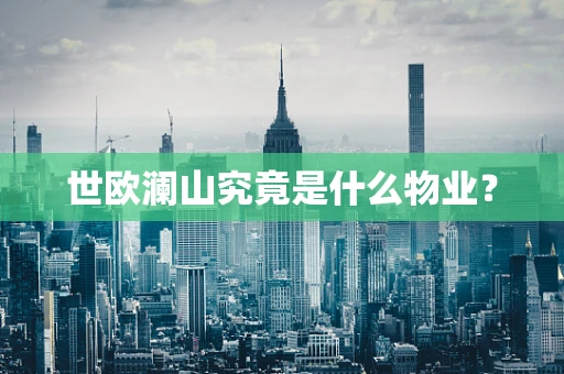 世欧澜山究竟是什么物业？