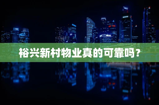 裕兴新村物业真的可靠吗？