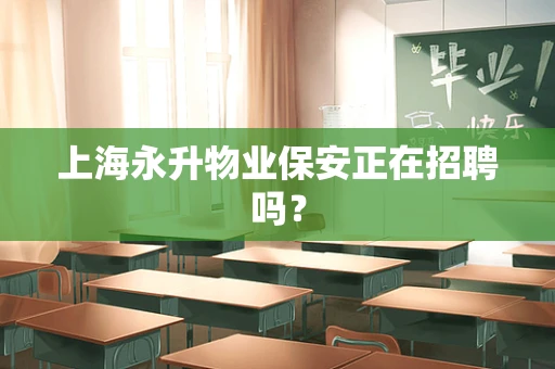 上海永升物业保安正在招聘吗？