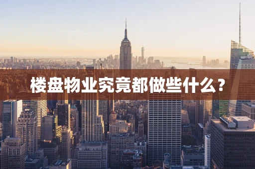 楼盘物业究竟都做些什么？