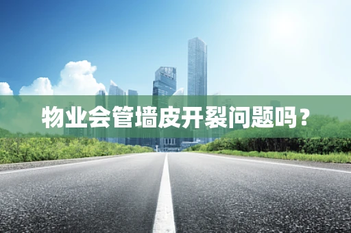 物业会管墙皮开裂问题吗？