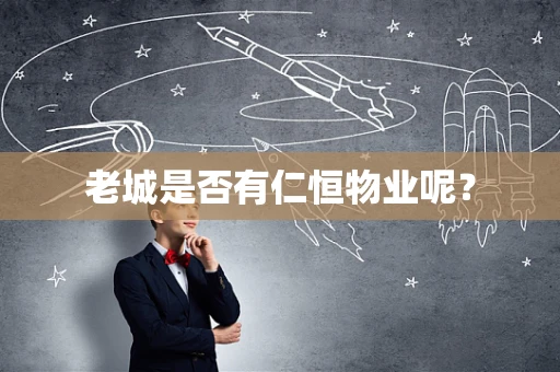老城是否有仁恒物业呢？