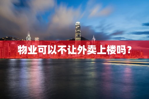 物业可以不让外卖上楼吗？