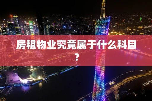 房租物业究竟属于什么科目？