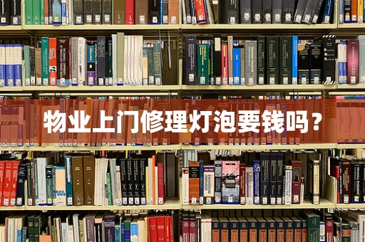 物业上门修理灯泡要钱吗？