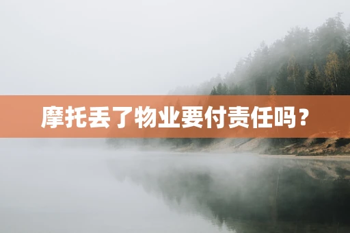 摩托丢了物业要付责任吗？