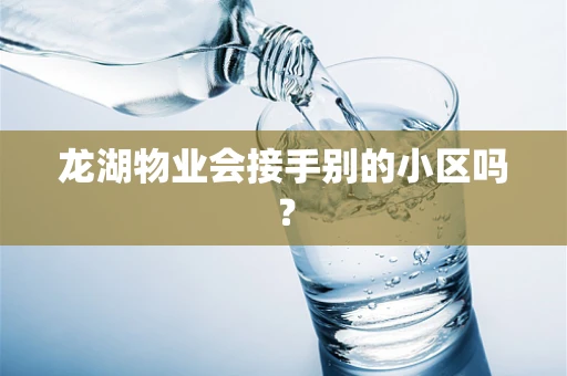 龙湖物业会接手别的小区吗？