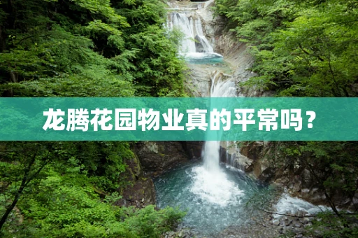 龙腾花园物业真的平常吗？