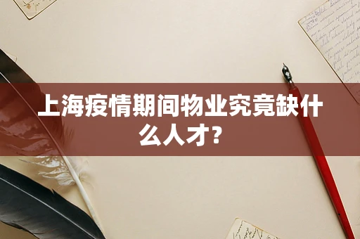 上海疫情期间物业究竟缺什么人才？