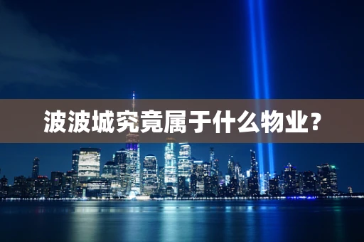 波波城究竟属于什么物业？