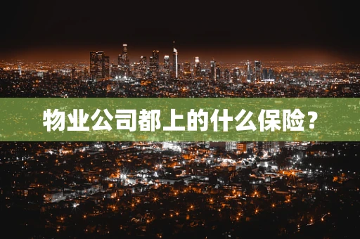 物业公司都上的什么保险？