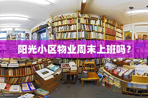 阳光小区物业周末上班吗？