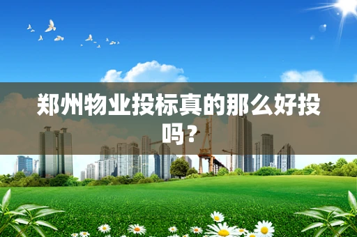 郑州物业投标真的那么好投吗？