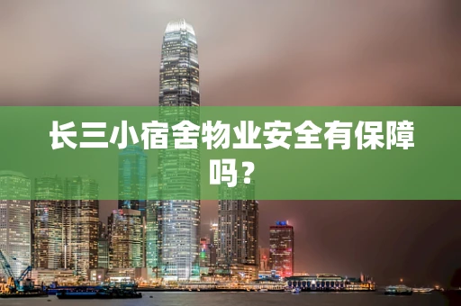 长三小宿舍物业安全有保障吗？