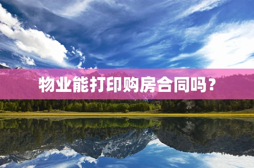 物业能打印购房合同吗？
