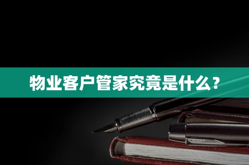 物业客户管家究竟是什么？