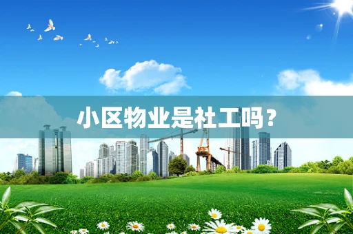 小区物业是社工吗？