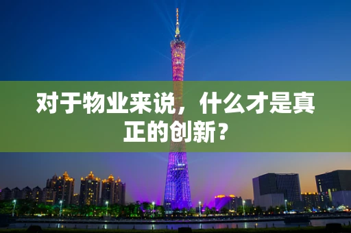 对于物业来说，什么才是真正的创新？