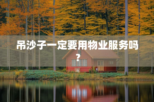 吊沙子一定要用物业服务吗？