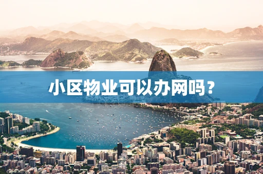 小区物业可以办网吗？
