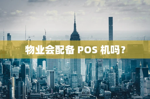物业会配备 POS 机吗？