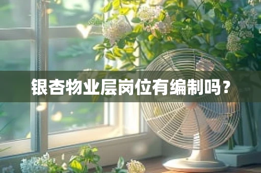 银杏物业层岗位有编制吗？
