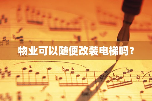 物业可以随便改装电梯吗？