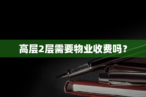 高层2层需要物业收费吗？