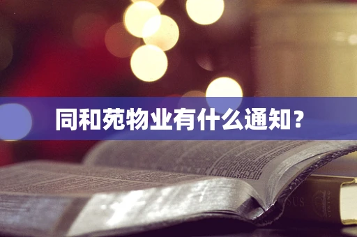 同和苑物业有什么通知？