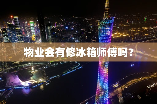 物业会有修冰箱师傅吗？