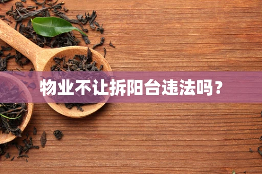 物业不让拆阳台违法吗？
