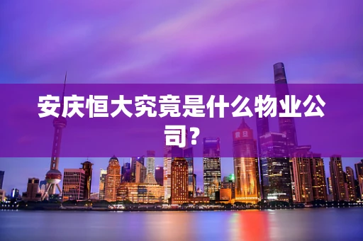安庆恒大究竟是什么物业公司？