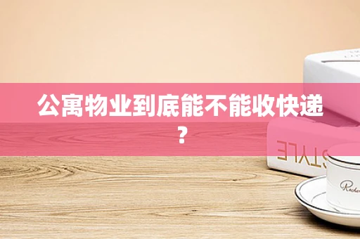 公寓物业到底能不能收快递？