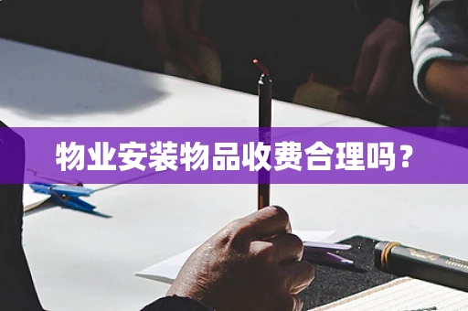 物业安装物品收费合理吗？