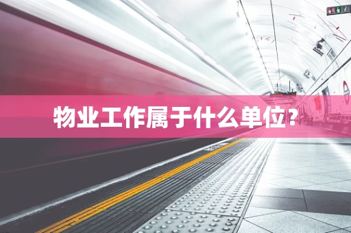 物业工作属于什么单位？