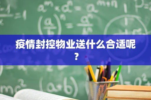 疫情封控物业送什么合适呢？