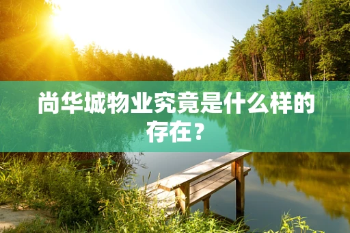 尚华城物业究竟是什么样的存在？