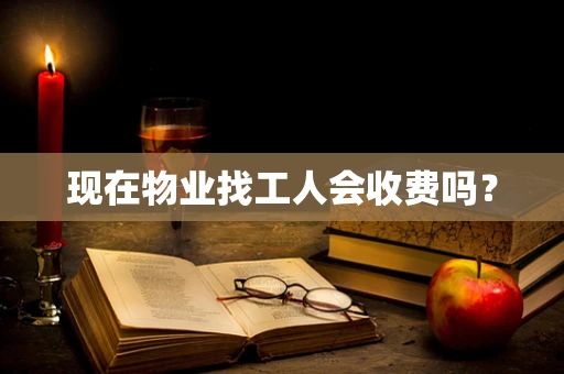 现在物业找工人会收费吗？