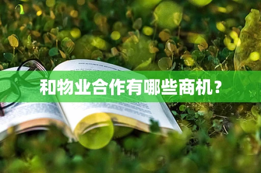 和物业合作有哪些商机？