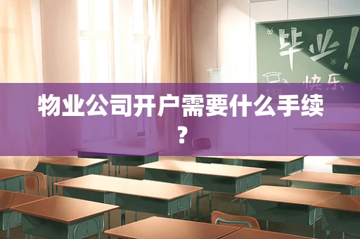 物业公司开户需要什么手续？