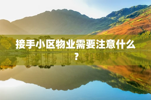 接手小区物业需要注意什么？