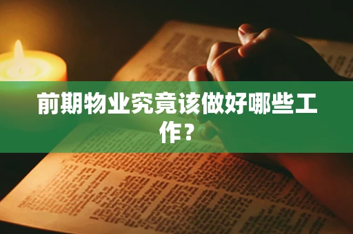 前期物业究竟该做好哪些工作？