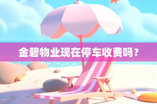 金碧物业现在停车收费吗？