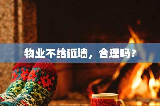 物业不给砸墙，合理吗？