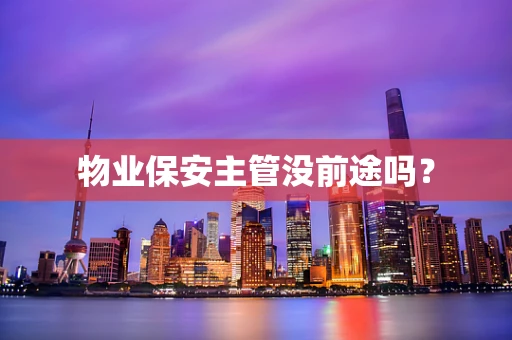 物业保安主管没前途吗？