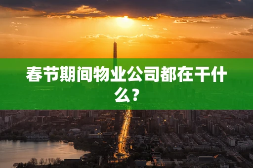 春节期间物业公司都在干什么？