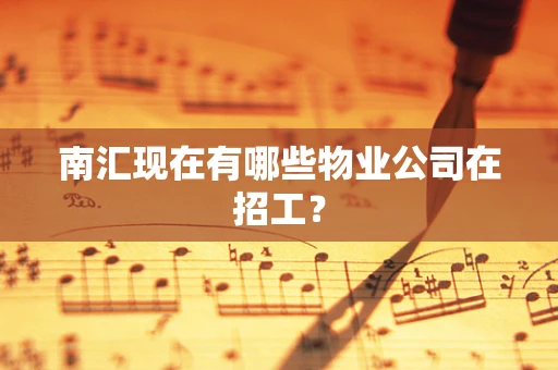 南汇现在有哪些物业公司在招工？