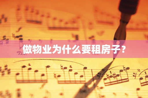做物业为什么要租房子？